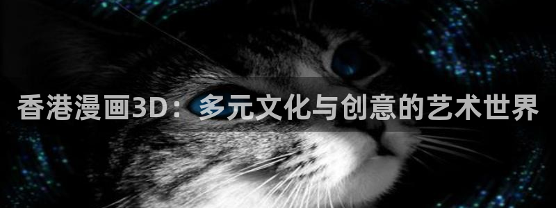 歪歪漫画在线阅读网站：香港漫画3D：多元文化与创意的艺术世界