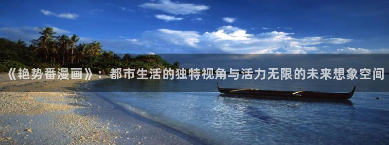 歪歪漫画免费观看免费：《艳势番漫画》：都市生活的独特视角与活力无限的未来想象空间